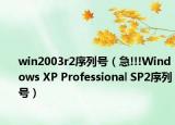 win2003r2序列号（急!!!Windows XP Professional SP2序列号）