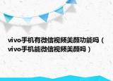 vivo手机有微信视频美颜功能吗（vivo手机能微信视频美颜吗）