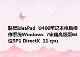 联想IdeaPad  U400笔记本电脑操作系统Windows  7家庭高级版64位SP1 DirectX  11 cpu