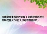 英雄联盟手游首胜奖励（英雄联盟首胜的奖励是什么?还有人机可以首胜吗?）