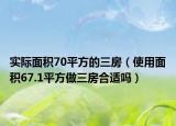 实际面积70平方的三房（使用面积67.1平方做三房合适吗）