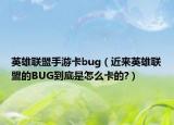 英雄联盟手游卡bug（近来英雄联盟的BUG到底是怎么卡的?）