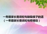 一年级家长寄语短句鼓励孩子的话（一年级家长寄语短句有哪些）