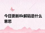 今日更新8k解码是什么意思