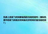 机票上的起飞时间都是指的当地时间吗（国际机票中的起飞和抵达时间是北京时间还是当地时间?）