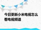 今日更新小米电视怎么看电视频道