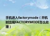 手机进入factorymode（开机时出现FACTORYMODE怎么处理）