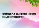 余额宝转入多久开始收益（余额宝转入什么时候有收益）
