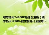 联想扬天T4900K是什么主板（联想扬天t4900v的主板是什么型号）