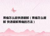 胃痛怎么能快速缓解（胃痛怎么缓解 快速缓解胃痛的方法）