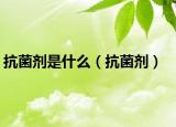 抗菌剂是什么（抗菌剂）