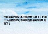 性能最好的笔记本电脑是什么牌子（目前什么品牌的笔记本电脑性能最好?如题 谢谢了）