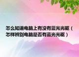 怎么知道电脑上有没有蓝光光驱（怎样辨别电脑是否有蓝光光驱）
