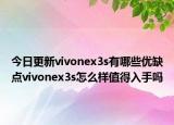 今日更新vivonex3s有哪些优缺点vivonex3s怎么样值得入手吗
