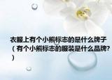 衣服上有个小熊标志的是什么牌子（有个小熊标志的服装是什么品牌?）