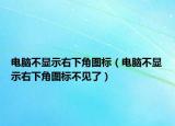 电脑不显示右下角图标（电脑不显示右下角图标不见了）