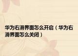 华为右滑界面怎么开启（华为右滑界面怎么关闭）