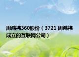 周鸿祎360股份（3721 周鸿祎成立的互联网公司）