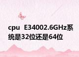 cpu  E34002.6GHz系统是32位还是64位