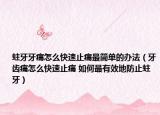 蛀牙牙痛怎么快速止痛最简单的办法（牙齿痛怎么快速止痛 如何最有效地防止蛀牙）