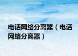 电话网络分离器（电话网络分离器）