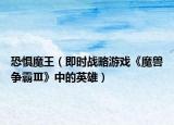 恐惧魔王（即时战略游戏《魔兽争霸Ⅲ》中的英雄）