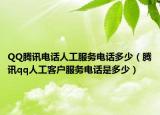 QQ腾讯电话人工服务电话多少（腾讯qq人工客户服务电话是多少）