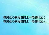 唯见江心秋月白的上一句是什么（唯见江心秋月白的上一句是什么）