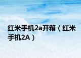 红米手机2a开箱（红米手机2A）