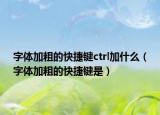 字体加粗的快捷键ctrl加什么（字体加粗的快捷键是）