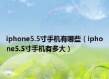 iphone5.5寸手机有哪些（iphone5.5寸手机有多大）