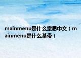 mainmenu是什么意思中文（mainmenu是什么基带）