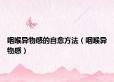 咽喉异物感的自愈方法（咽喉异物感）