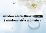 windowsvistaultimate绉橀挜（windows vista ultimate）