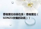 香格里拉动画在线（香格里拉（GONZO改编的动画））