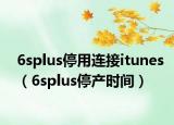 6splus停用连接itunes（6splus停产时间）