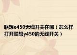 联想e450无线开关在哪（怎么样打开联想y450的无线开关）