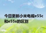今日更新小米电视e55c和e55x的区别