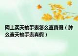 网上买天梭手表怎么查真假（肿么查天梭手表真假）