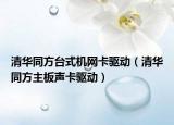 清华同方台式机网卡驱动（清华同方主板声卡驱动）