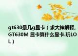 gt630是几g显卡（求大神解释,GT630M 显卡算什么显卡.玩LOL）