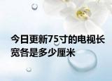 今日更新75寸的电视长宽各是多少厘米