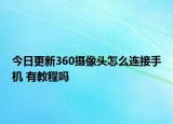 今日更新360摄像头怎么连接手机 有教程吗