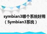 symbian3哪个系统好用（Symbian3系统）