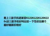 看上三款手机诺基亚6122612261206220c这三款手机好吗比较一下性价比哪个最好最新价格好