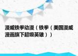 漫威铁拳动漫（铁拳（美国漫威漫画旗下超级英雄））