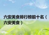 六安美食排行榜前十名（六安美食）