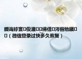 鐧诲綍寰俊澶绻佸涔呰兘鎭㈠（微信登录过快多久恢复）