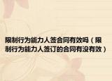 限制行为能力人签合同有效吗（限制行为能力人签订的合同有没有效）