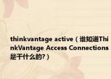 thinkvantage active（谁知道ThinkVantage Access Connections是干什么的?）
